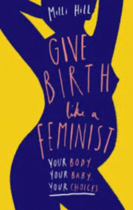 Front cover of the book, 'Give Birth like a Feminist' by Milli Hill.